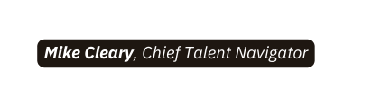 Mike Cleary Chief Talent Navigator